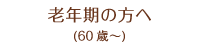 老年期の方へ(60歳～)